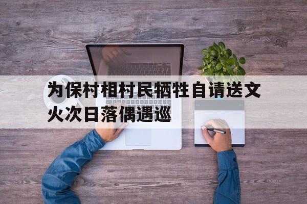 三亿体育平台-为保村相村民牺牲自请送文火次日落偶遇巡的简单介绍